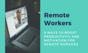Boost Productivity and Motivation For Remote Workers